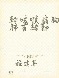 干咳喉痛胸痛有肺有结节