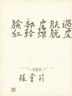 脸部皮肤过敏发红干燥脱皮怎么办