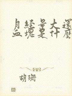 月经量大还有大血块是什么原因