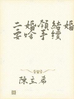 二婚领结婚证需要啥手续