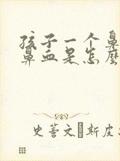 孩子一个鼻孔流鼻血是怎么回事