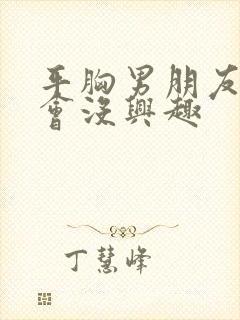 平胸男朋友会不会没兴趣