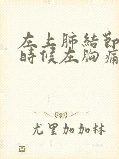 左上肺结节咳嗽时候左胸痛