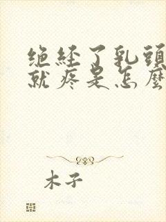 绝经了乳头一碰就疼是怎么回事