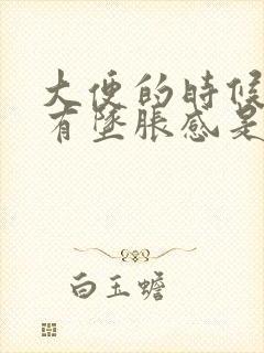 大便的时候肛门有坠胀感是怎么回事