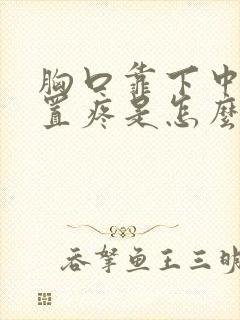 胸口靠下中间位置疼是怎么回事