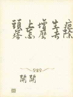 头上增生疤痕疙瘩怎么去除封面