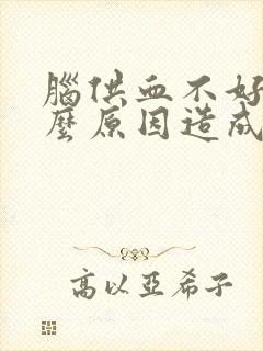 脑供血不好是什么原因造成的