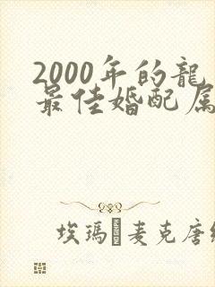 2000年的龙最佳婚配属相