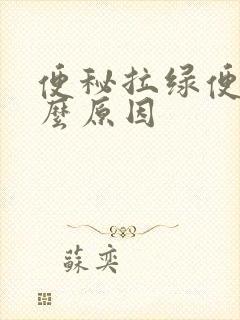 便秘拉绿便是什么原因