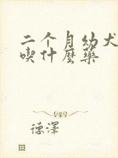 二个月幼犬拉稀吃什么药