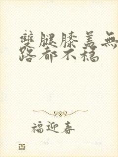 双腿膝盖无力走路都不稳