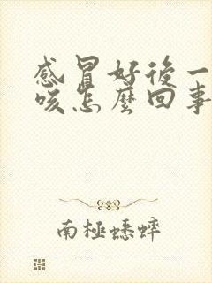 感冒好后一直干咳怎么回事封面