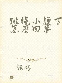 跳绳小腹下坠疼怎么回事