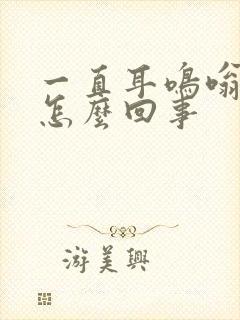 一直耳鸣嗡嗡响怎么回事封面