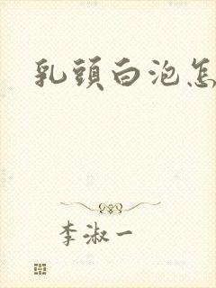 乳头白泡怎么办