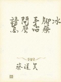 请问手脚冰凉是怎么治疗