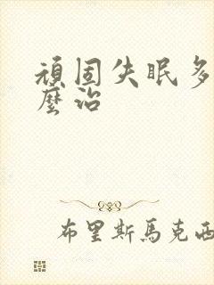 顽固失眠多梦怎么治