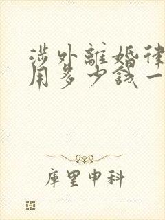 涉外离婚律师费用多少钱一次封面