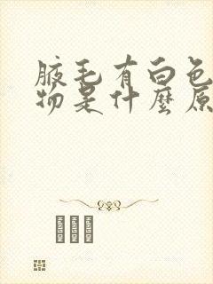 腋毛有白色附着物是什么原因封面