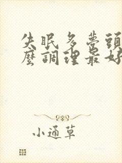 失眠多梦头疼怎么调理最好的治疗方法