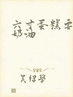 六寸蛋糕要多少奶油