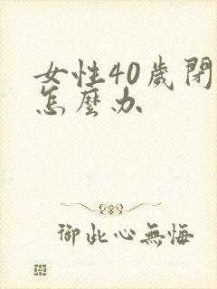 女性40岁闭经怎么办