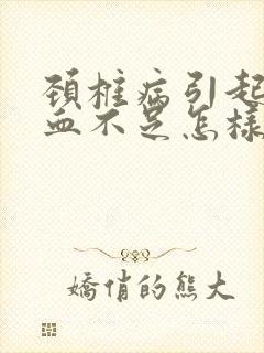 颈椎病引起脑供血不足怎样治疗