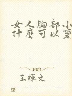 女人胸部小要吃什么可以变大