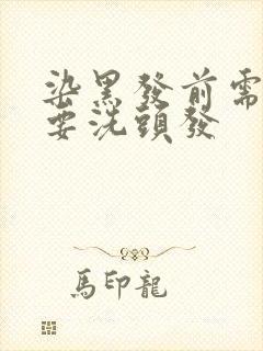 染黑发前需不需要洗头发