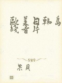 欧美日韩岛国在线看片