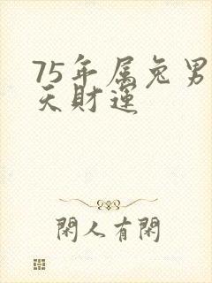 75年属兔男今天财运