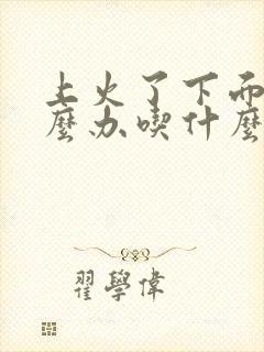 上火了下面痒怎么办吃什么药