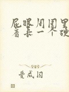 屁眼周围里面摸着长一个硬硬的疙瘩封面