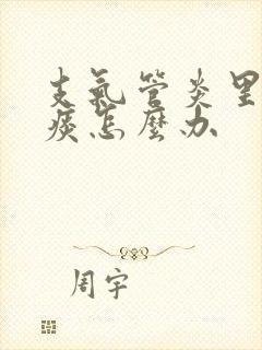 支气管炎里面有痰怎么办