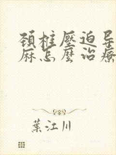 颈椎压迫导致手麻怎么治疗