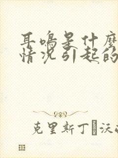 耳鸣是什么原因情况引起的