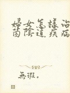 妇女怎样治疗霉菌阴道疾病封面