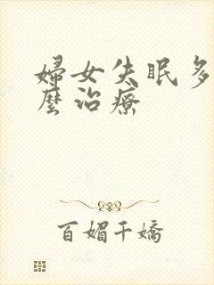 妇女失眠多梦怎么治疗