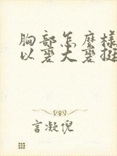 胸部怎么样才可以变大变挺