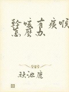 干咳有痰喉咙痒怎么办