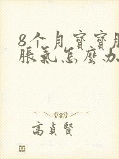 8个月宝宝肚子胀气怎么办快速排气