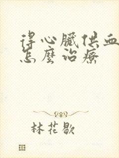 得心脏供血不足怎么治疗