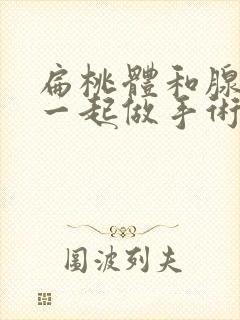 扁桃体和腺样体一起做手术多久恢复好