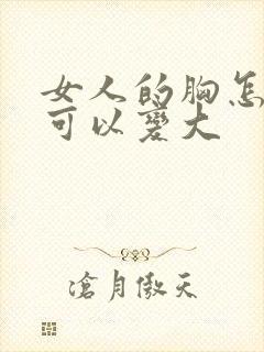 女人的胸怎么样可以变大