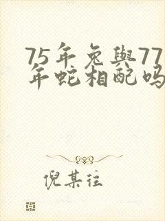 75年兔与77年蛇相配吗