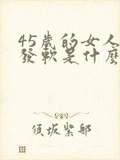 45岁的女人腿发软是什么原因