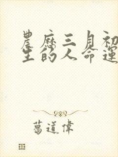 农历三月初九出生的人命运如何