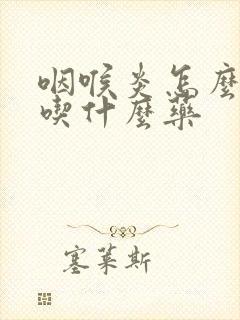 咽喉炎怎么治疗吃什么药