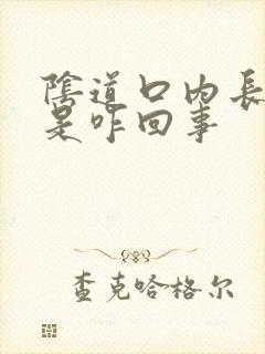 阴道口内长肉刺是咋回事